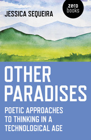 Other Paradises (Poetic Approaches to Thinking in a Technological Age) by Jessica Sequeira, 9781785355851