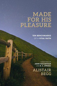 Made for His Pleasure (Ten Benchmarks of a Vital Faith) by Alistair Begg, John MacArthur, R C Sproul, 9780802418272