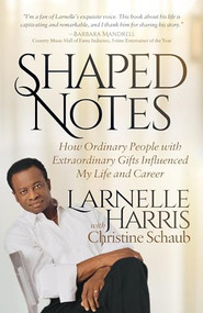 Shaped Notes (How Ordinary People with Extraordinary Gifts Influenced My Life and  Career) by Larnelle Harris, Christine Schaub, 9781683505273