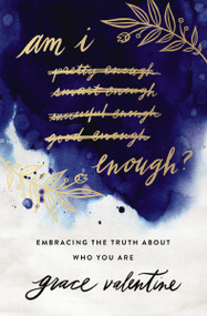 Am I Enough? (Embracing the Truth About Who You Are) by Grace Valentine, 9780785216179