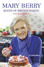 Mary Berry: Queen of British Baking (The Biography) by A. S. Dagnell, 9781782194750