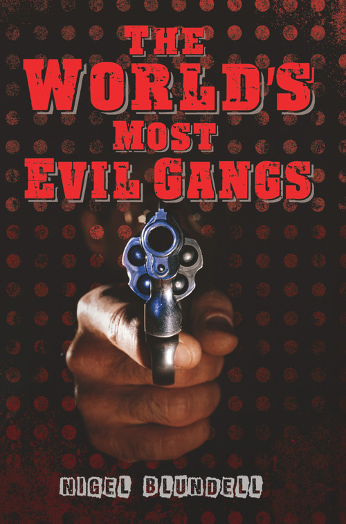 The World's Most Evil Gangs by Nigel Blundell, 9781782194675