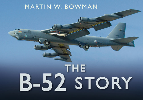 The B-52 Story by Martin W. Bowman, 9780752482828