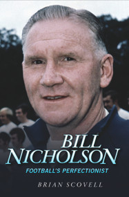 Bill Nicholson (Football's Perfectionist) by Brian Scovell, 9781844549801