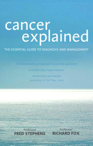 Cancer Explained (The Essential Guide to Diagnosis and Management) by Fred Stephens, Richard Fox, 9781741667912