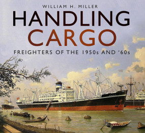 Handling Cargo (Freighters of the 1950s and '60s) by William H. Miller, 9780750984348