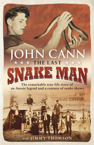 Last Snake Man (The Remarkable Real-Life Story of an Aussie Legend and a Century of Snake Shows) by John Cann, 9781760630515