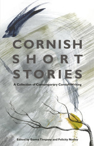 Cornish Short Stories (A Collection of Contemporary Cornish Writing) by Emma Timpany, Felicity Notley, Philipa Aldous, Cathy Galvin, Anastasia Gammon, Tim Hannigan, Clare Howdle, Adrian Markle, Tim Martindale, Candy Neubert, Sarah Perry, S. Reid, Alan Robinson, Rob Magnuson Smith, Katherine Stansfield, Emma Staughton, Sarah Thomas, Tom Vowler, Elaine Ruth White, 9780750983556