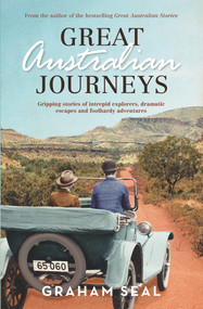 Great Australian Journeys (Gripping Stories of Intrepid Explorers, Dramatic Escapes and Foolhardy Adventures) by Graham Seal, 9781760630973