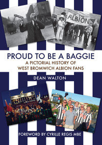 Proud to be a Baggie (A Pictorial History of West Bromwich Albion Fans) by Dean Walton, Cyrille Regis, 9781445681276