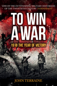 To Win a War (1918 The Year of Victory) by John Terraine, 9781445671451