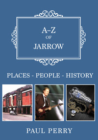 A-Z of Jarrow (Places-People-History) by Paul Perry, 9781445672885