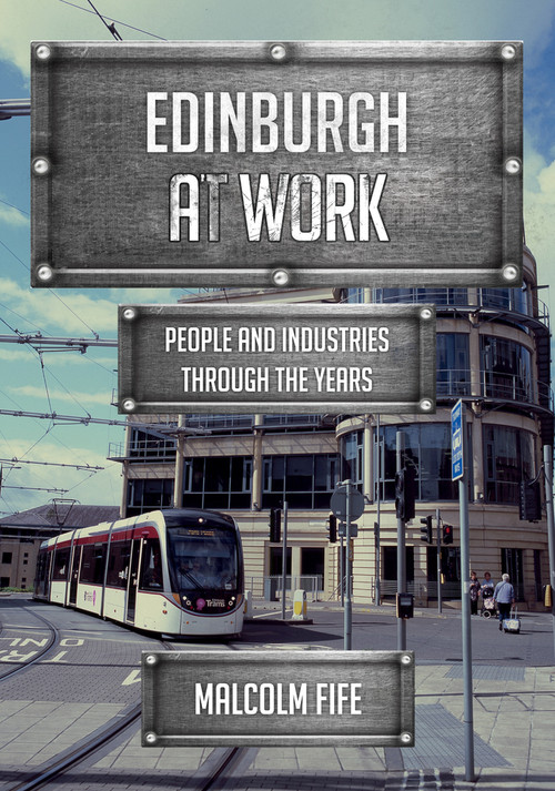 Edinburgh at Work (People and Industries Through the Years) by Malcolm Fife, 9781445670669