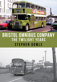 Bristol Omnibus Company (The Twilight Years) by Stephen Dowle, 9781445673424