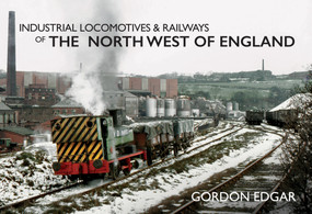 Industrial Locomotives & Railways of the North West of England by Gordon Edgar, 9781445649382