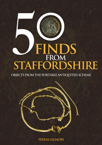 50 Finds from Staffordshire (Objects from the Portable Antiquities Scheme) by Teresa Gilmore, 9781445675480