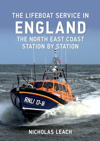 The Lifeboat Service in England: The North East Coast (Station by Station) by Nicholas Leach, 9781445668321