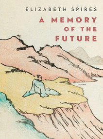 A Memory of the Future (Poems) by Elizabeth Spires, 9780393651058