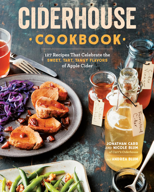 Ciderhouse Cookbook (127 Recipes That Celebrate the Sweet, Tart, Tangy Flavors of Apple Cider) by Jonathan Carr, Nicole Blum, Andrea Blum, 9781612129402
