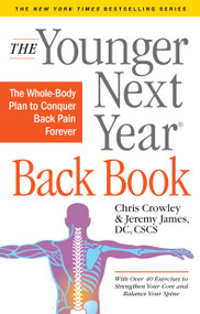 The Younger Next Year Back Book (The Whole-Body Plan to Conquer Back Pain Forever) by Chris Crowley, Jeremy James, 9781523504473
