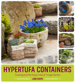 Hypertufa Containers (Creating and Planting an Alpine Trough Garden) by Lori Chips, 9781604697063