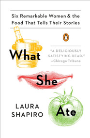 What She Ate (Six Remarkable Women and the Food That Tells Their Stories) - 9780143131502 by Laura Shapiro, 9780143131502
