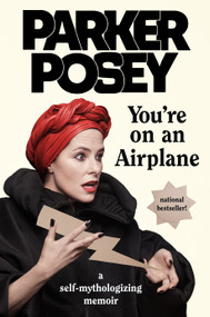 You're on an Airplane (A Self-Mythologizing Memoir) by Parker Posey, 9780735218192