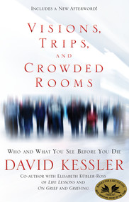Visions, Trips, and Crowded Rooms (Who and What You See Before You Die) by David Kessler, 9781401925437