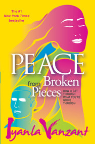 Peace From Broken Pieces (How to Get Through What You're Going Through) by Iyanla Vanzant, 9781401928230