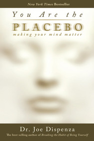 You Are the Placebo (Making Your Mind Matter) by Dr Joe Dispenza, 9781401944599