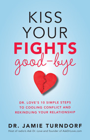 Kiss Your Fights Good-bye (Dr. Love's 10 Simple Steps to Cooling Conflict and Rekindling Your Relationship) by Dr. Jamie Turndorf, 9781401945336
