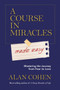 A Course in Miracles Made Easy (Mastering the Journey from Fear to Love) by Alan Cohen, 9781401947347