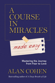 A Course in Miracles Made Easy (Mastering the Journey from Fear to Love) by Alan Cohen, 9781401947347