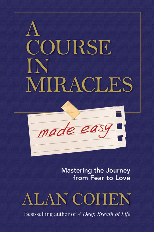A Course in Miracles Made Easy (Mastering the Journey from Fear to Love) by Alan Cohen, 9781401947347