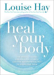 Heal Your Body (The Mental Causes for Physical Illness and the Metaphysical Way to Overcome Them) by Louise Hay, 9780937611357
