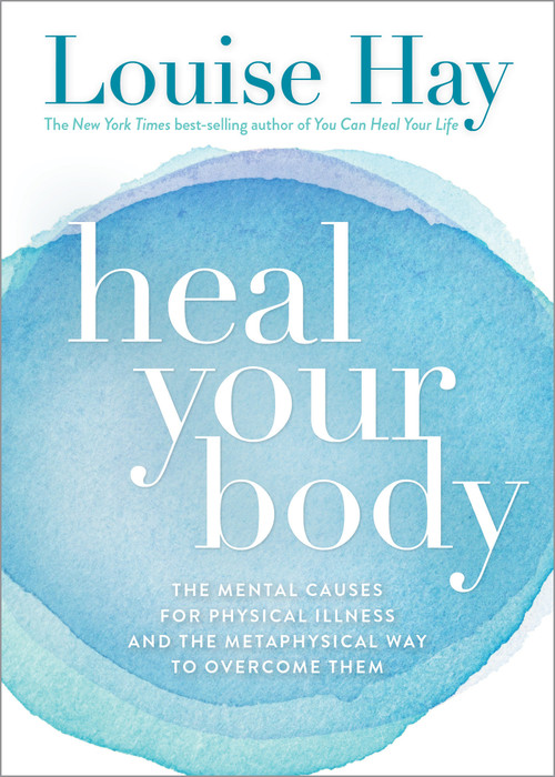 Heal Your Body (The Mental Causes for Physical Illness and the Metaphysical Way to Overcome Them) by Louise Hay, 9780937611357