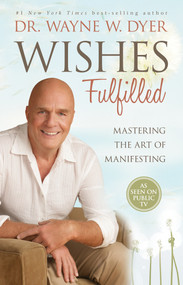 Wishes Fulfilled (Mastering the Art of Manifesting) by Dr. Wayne W. Dyer, 9781401937287