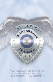 In The Shadow Of a Badge (A Memoir about Flight 93, a Field of Angels, and My Spiritual Homecoming) by Lillie Leonardi, 9781401942403