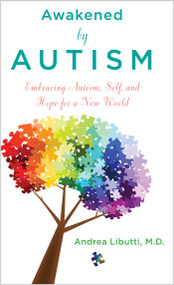 Awakened by Autism (Embracing Autism, Self, and Hope for a New World) by Andrea Libutti, M.D., 9781401945442