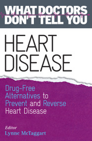 Heart Disease (Drug-Free Alternatives to Prevent and Reverse Heart Disease (What Doctors Don't tell You)) by Lynne McTaggart, 9781401945824