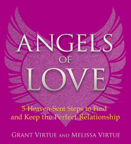 Angels of Love (5 Heaven-Sent Steps to Find and Keep the Perfect Relationship) by Grant Virtue, Melissa Virtue, 9781401951597