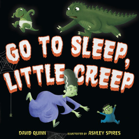 Go to Sleep, Little Creep (A Bedtime Book for Kids and Toddlers) - 9781101939444 by David Quinn, Ashley Spires, 9781101939444