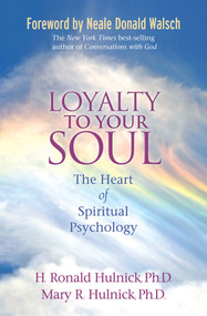 Loyalty To Your Soul (The Heart of Spiritual Psychology) by H. Ronald Hulnick, Ph.D., Mary R. Hulnick, Ph.D., Neale Donald Walsch, 9781401927288