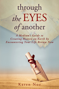 Through The Eyes of Another (A Medium's Guide to Creating Heaven on Earth by Encountering Your Life Review Now) by Karen Noe, 9781401940140