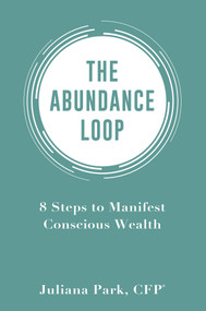 The Abundance Loop (8 Steps to Manifest Conscious Wealth) by Juliana Park, 9781401943745