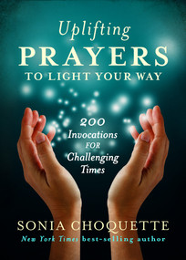 Uplifting Prayers to Light Your Way (200 Invocations for Challenging Times) by Sonia Choquette, 9781401944544