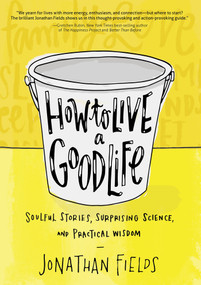 How to Live a Good Life (Soulful Stories, Surprising Science, and Practical Wisdom) by Jonathan Fields, 9781401946326