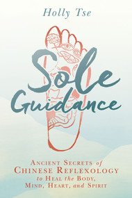 Sole Guidance (Ancient Secrets of Chinese Reflexology to Heal the Body, Mind, Heart, and Spirit) by Holly Tse, 9781401949273