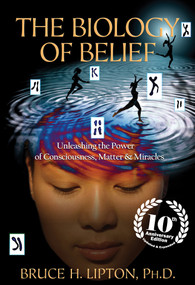 The Biology of Belief 10th Anniversary Edition (Unleashing the Power of Consciousness, Matter & Miracles) by Bruce H. Lipton, PHD, 9781401952471
