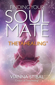 Finding Your Soul Mate with ThetaHealing® by Vianna Stibal, 9781401953430